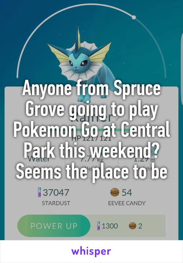 Anyone from Spruce Grove going to play Pokemon Go at Central Park this weekend? Seems the place to be