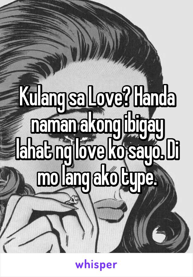 Kulang sa Love? Handa naman akong ibigay lahat ng love ko sayo. Di mo lang ako type.