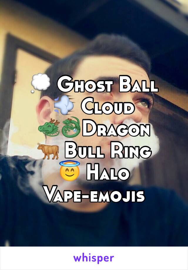 💭 Ghost Ball
💨 Cloud
🐲🐉Dragon
🐂 Bull Ring
😇 Halo 
Vape-emojis