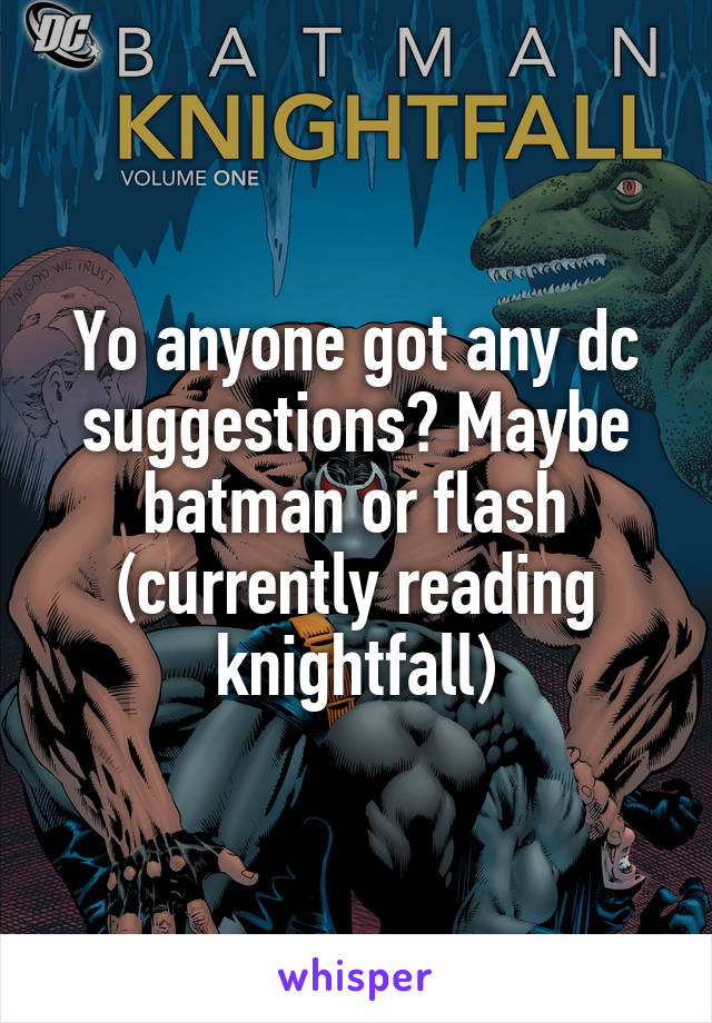 Yo anyone got any dc suggestions? Maybe batman or flash (currently reading knightfall)