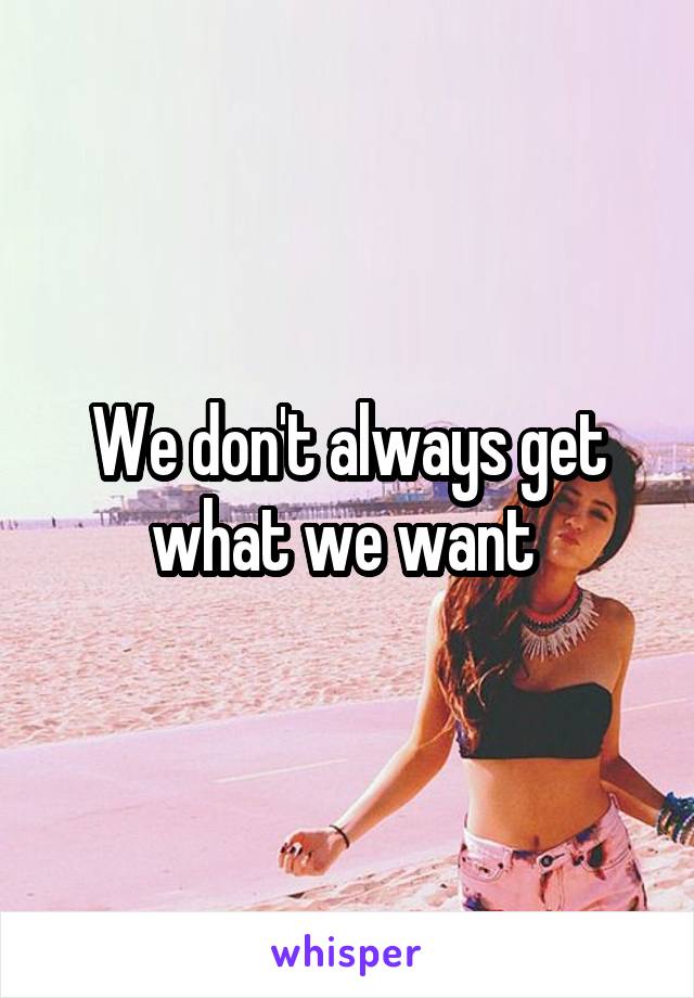 We don't always get what we want 