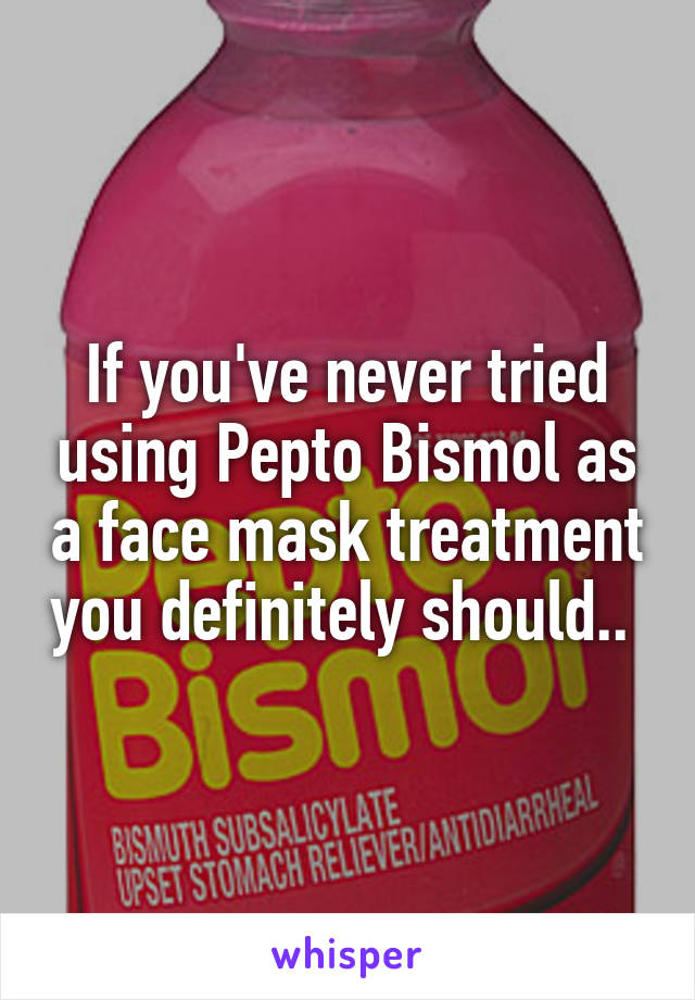 If you've never tried using Pepto Bismol as a face mask treatment you definitely should.. 