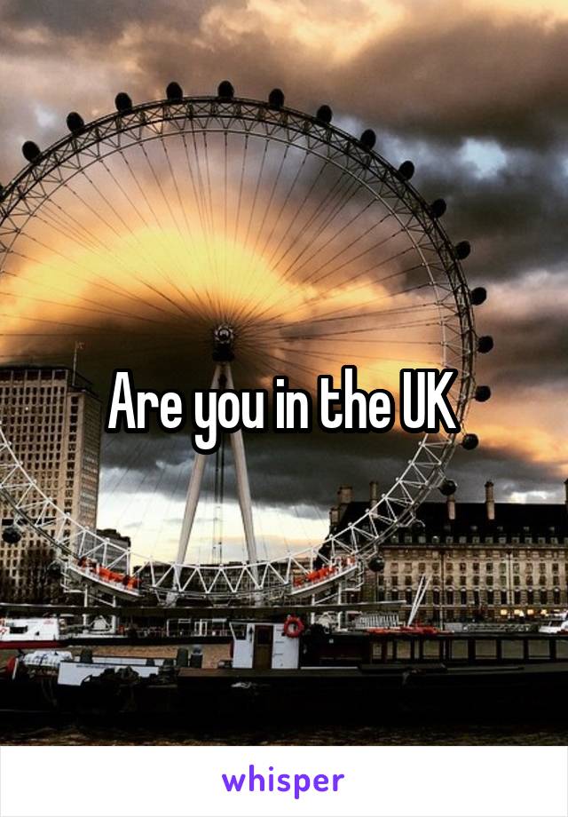 Are you in the UK 