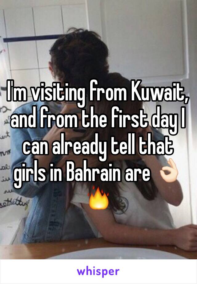 I'm visiting from Kuwait, and from the first day I can already tell that girls in Bahrain are 👌🏻🔥