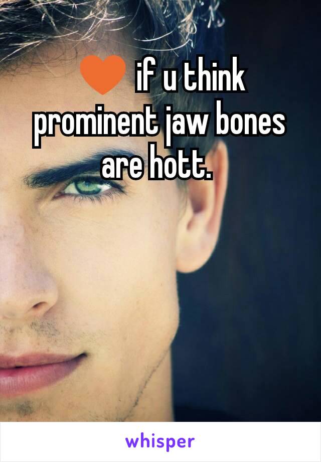 ♥ if u think prominent jaw bones are hott. 