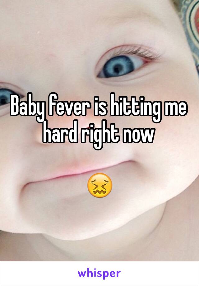 Baby fever is hitting me hard right now

😖