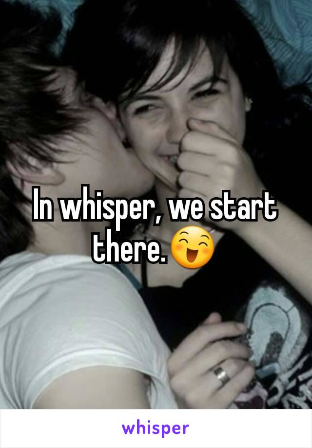 In whisper, we start there.😄