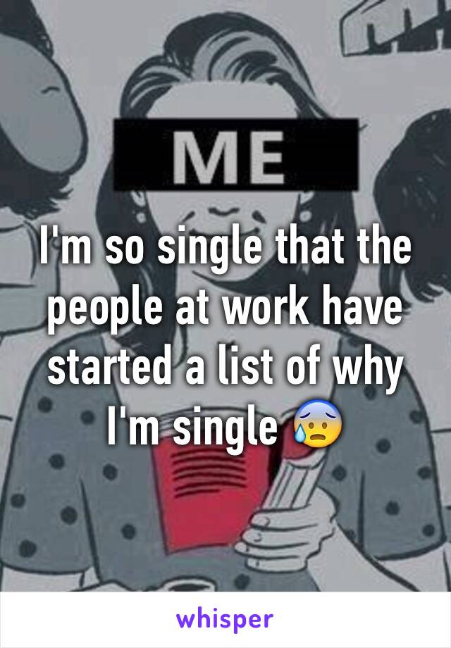 I'm so single that the people at work have started a list of why I'm single 😰