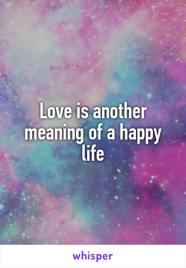 Love is another meaning of a happy life