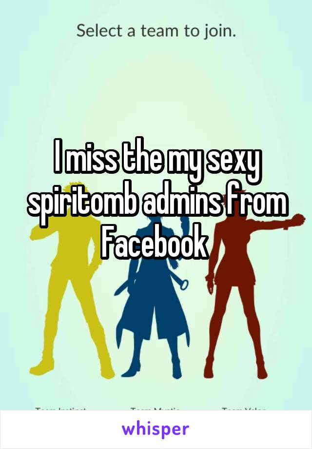 I miss the my sexy spiritomb admins from Facebook 
