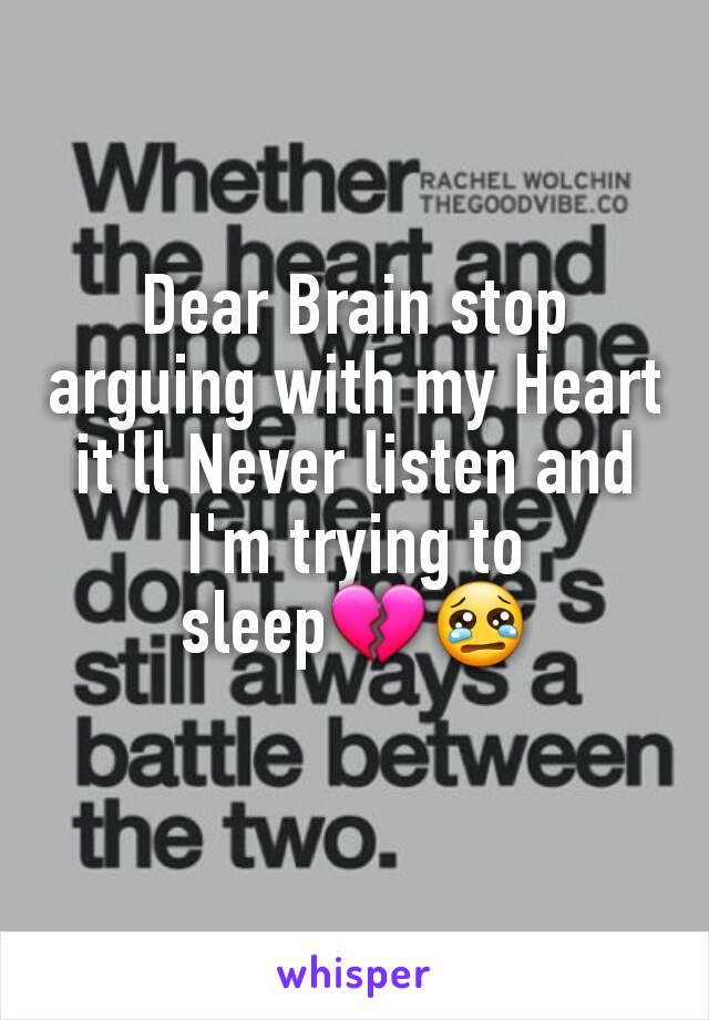 Dear Brain stop arguing with my Heart it'll Never listen and I'm trying to sleep💔😢