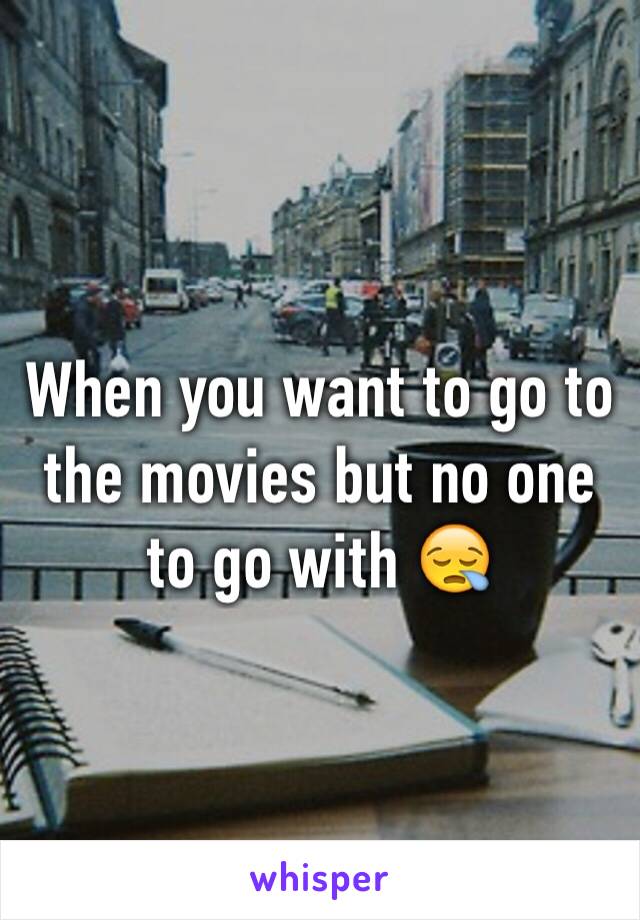 When you want to go to  the movies but no one to go with 😪