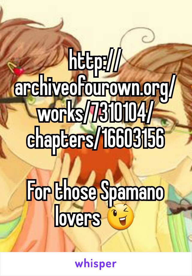 http://archiveofourown.org/works/7310104/chapters/16603156

For those Spamano lovers 😉