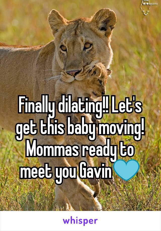 Finally dilating!! Let's get this baby moving! Mommas ready to meet you Gavin💙