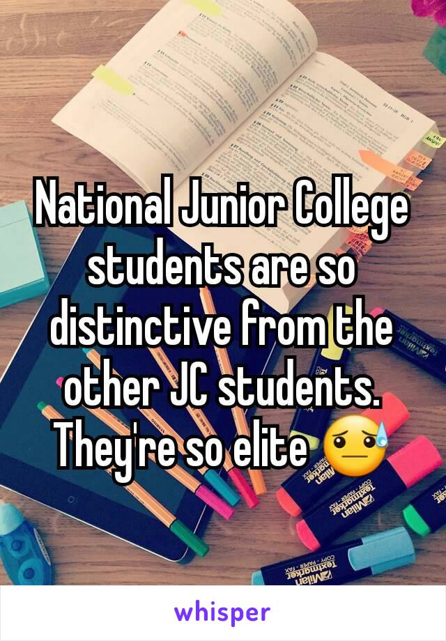 National Junior College students are so distinctive from the other JC students. They're so elite 😓