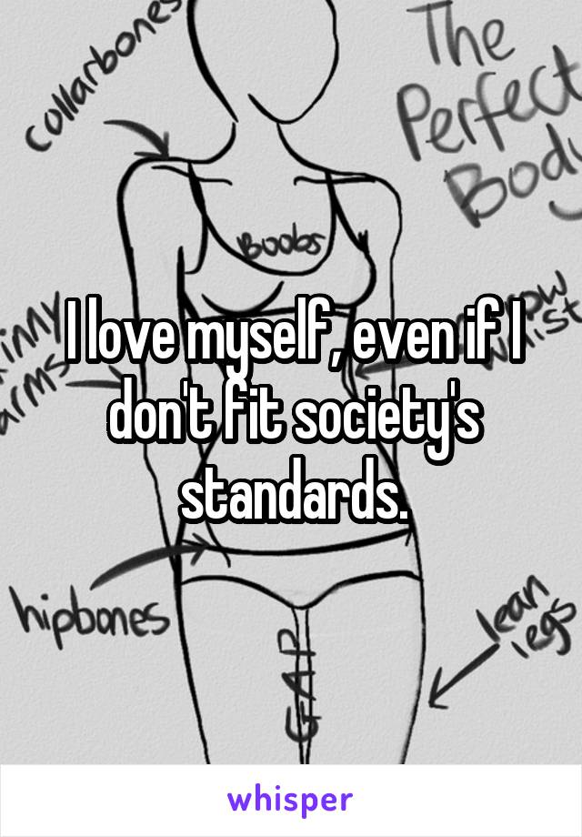 I love myself, even if I don't fit society's standards.