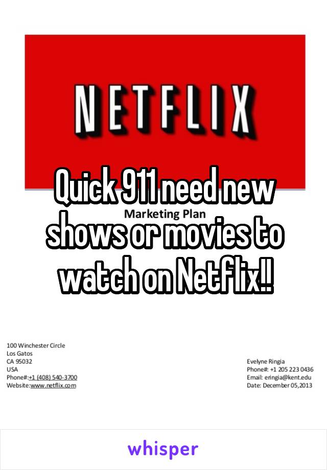 Quick 911 need new shows or movies to watch on Netflix!!