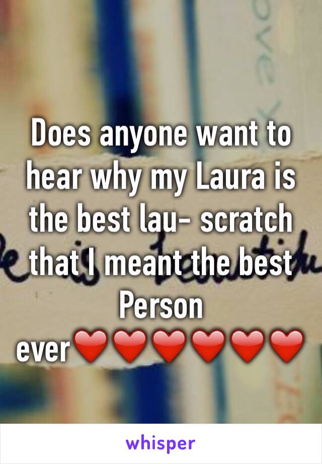 Does anyone want to hear why my Laura is the best lau- scratch that I meant the best Person ever❤️❤️❤️❤️❤️❤️