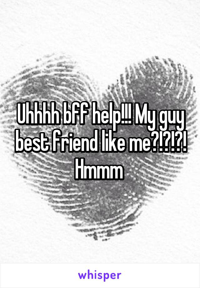 Uhhhh bff help!!! My guy best friend like me?!?!?!
Hmmm 