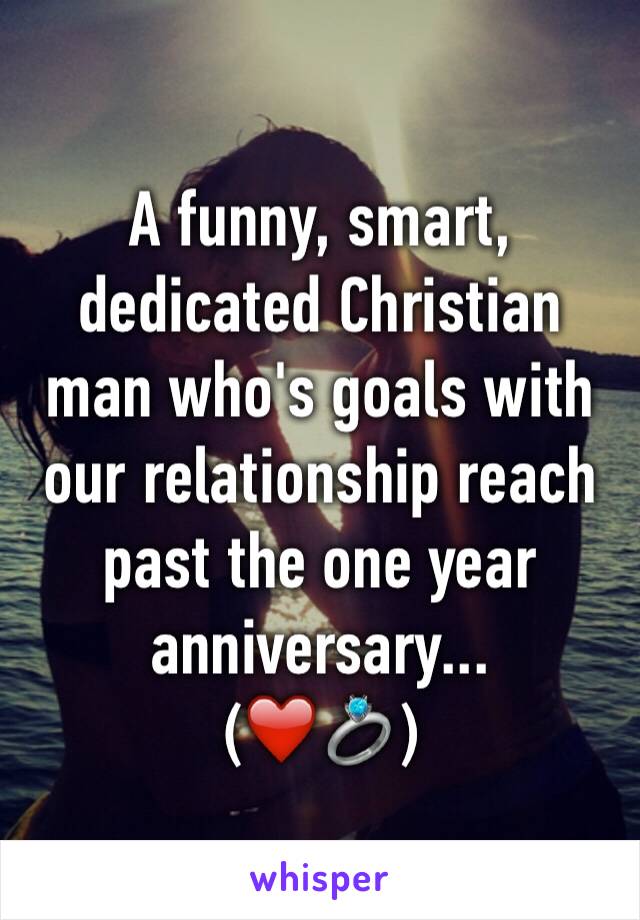 A funny, smart, dedicated Christian man who's goals with our relationship reach past the one year anniversary...
(❤️💍)