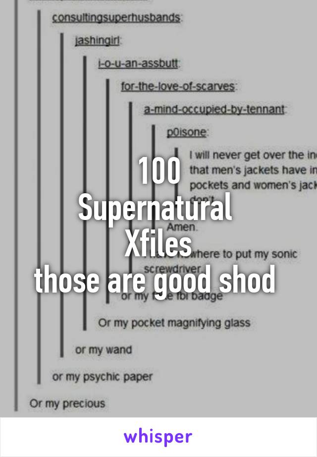 100
Supernatural 
Xfiles
those are good shod 