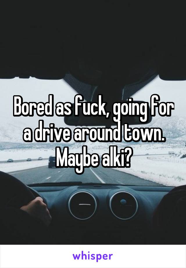 Bored as fuck, going for a drive around town. Maybe alki?