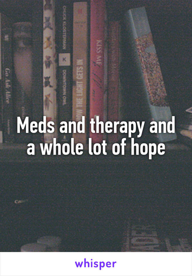 Meds and therapy and a whole lot of hope