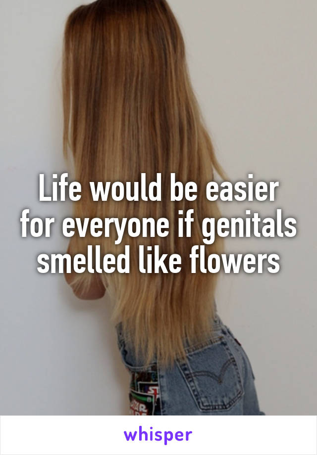 Life would be easier for everyone if genitals smelled like flowers