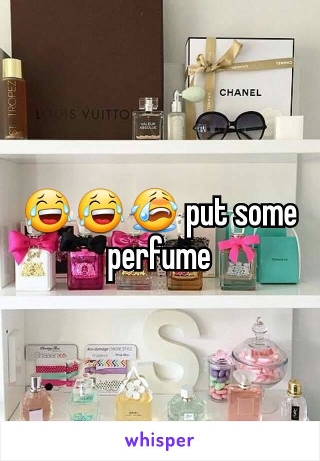 😂😂😭 put some perfume