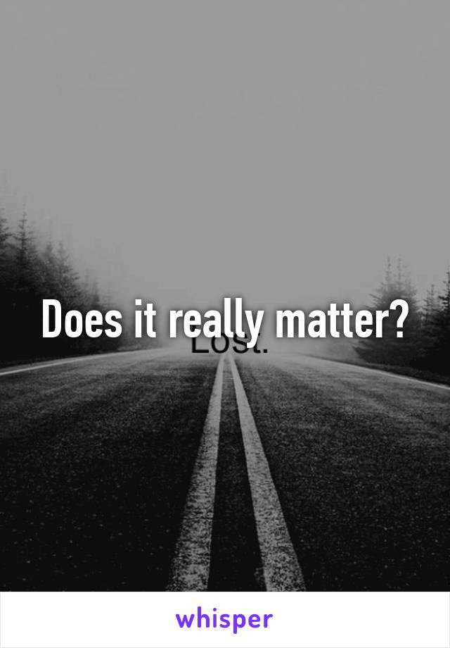 Does it really matter?