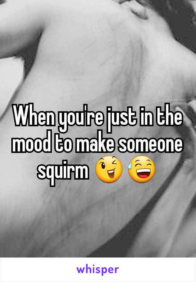 When you're just in the mood to make someone squirm 😉😅