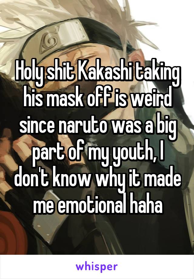 Holy shit Kakashi taking his mask off is weird since naruto was a big part of my youth, I don't know why it made me emotional haha