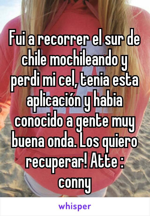 Fui a recorrer el sur de chile mochileando y perdi mi cel, tenia esta aplicación y habia conocido a gente muy buena onda. Los quiero recuperar! Atte : conny