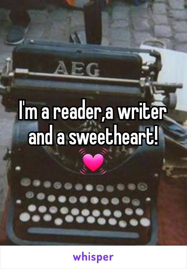 I'm a reader,a writer and a sweetheart! 💓