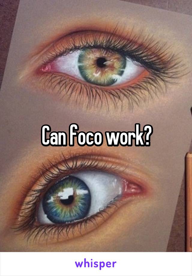 Can foco work?