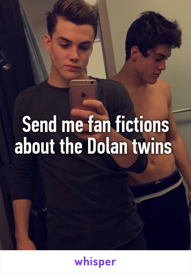 Send me fan fictions about the Dolan twins 