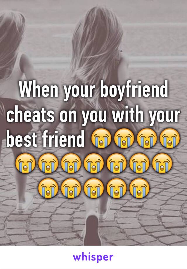 When your boyfriend cheats on you with your best friend 😭😭😭😭😭😭😭😭😭😭😭😭😭😭😭😭