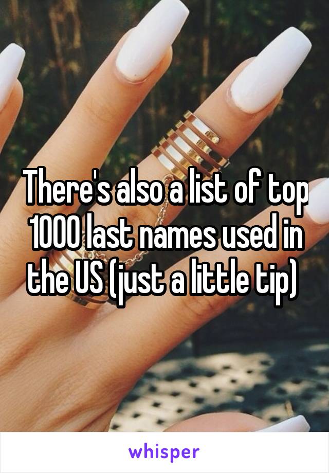 There's also a list of top 1000 last names used in the US (just a little tip) 