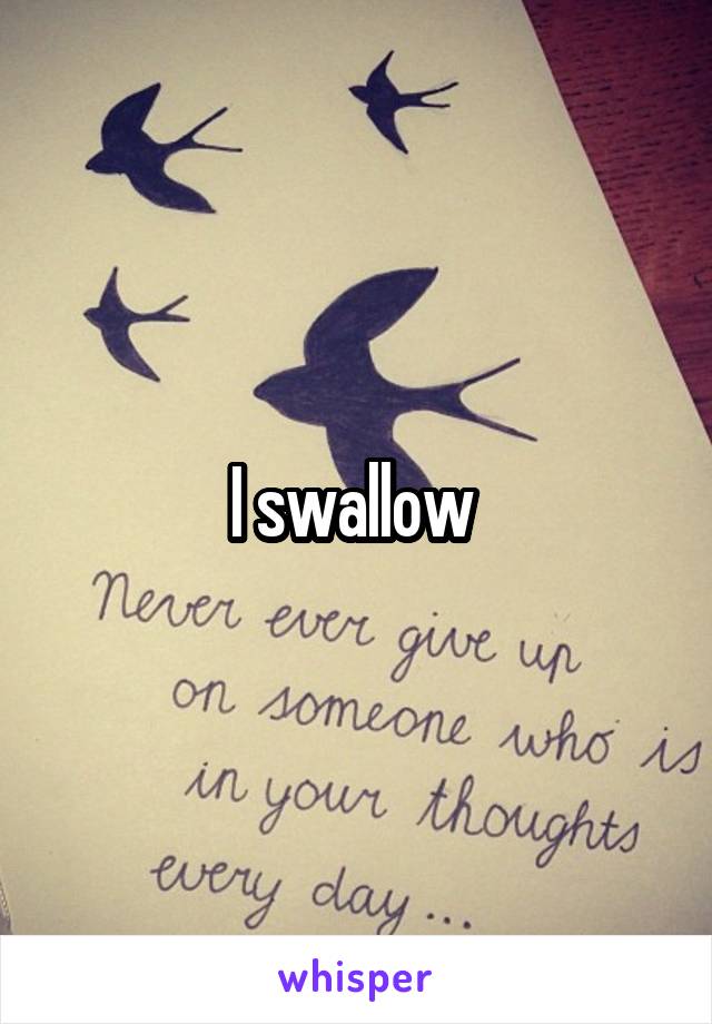 I swallow 