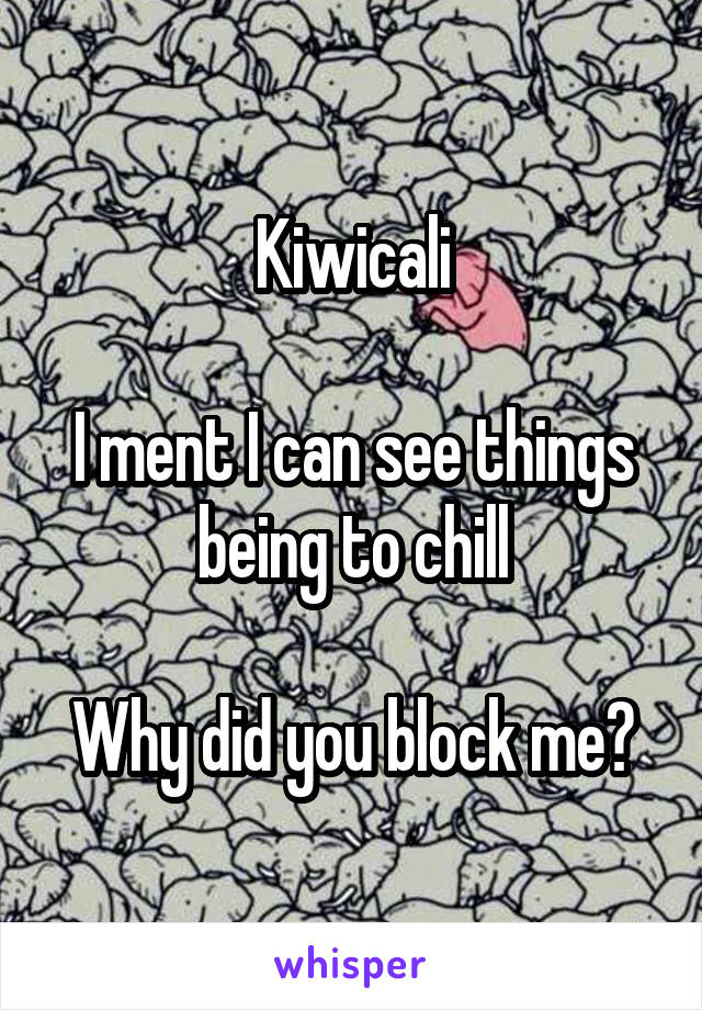 Kiwicali

I ment I can see things being to chill

Why did you block me?