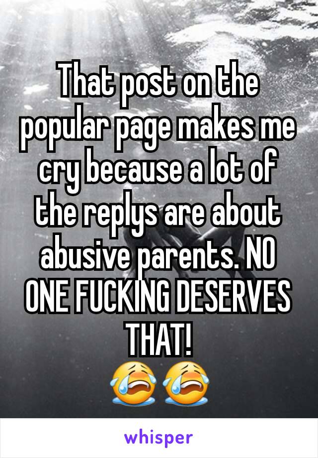 That post on the popular page makes me cry because a lot of the replys are about abusive parents. NO ONE FUCKING DESERVES THAT!
😭😭