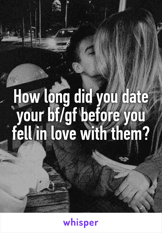 How long did you date your bf/gf before you fell in love with them?