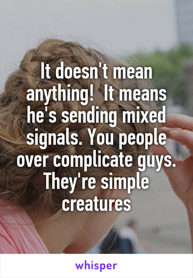 It doesn't mean anything!  It means he's sending mixed signals. You people over complicate guys. They're simple creatures