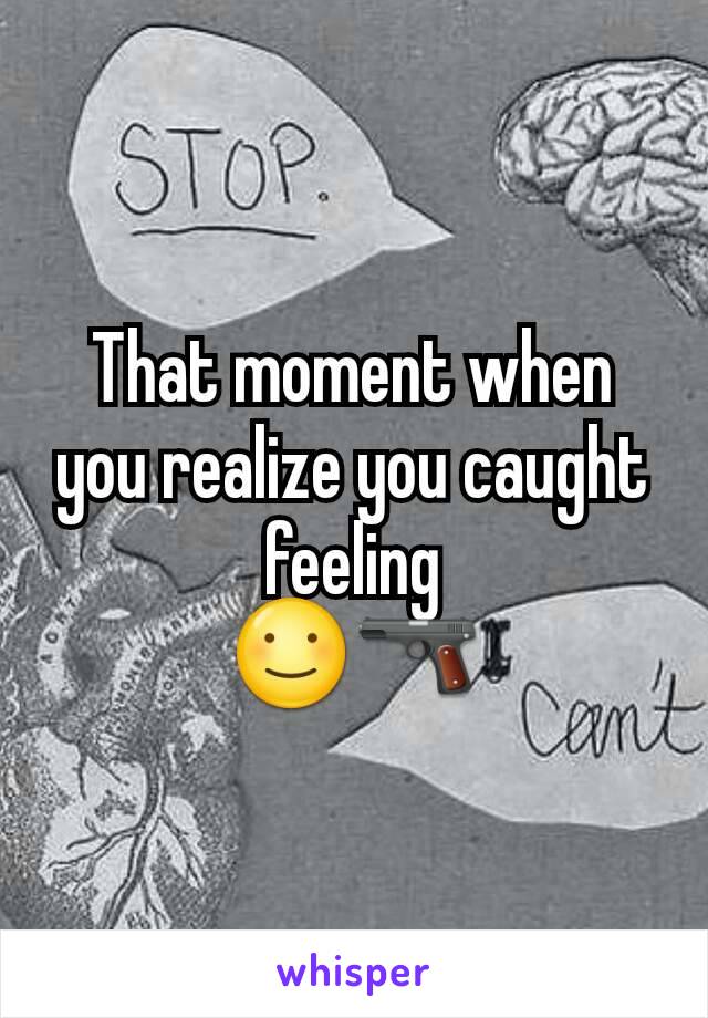 That moment when you realize you caught feeling
☺🔫