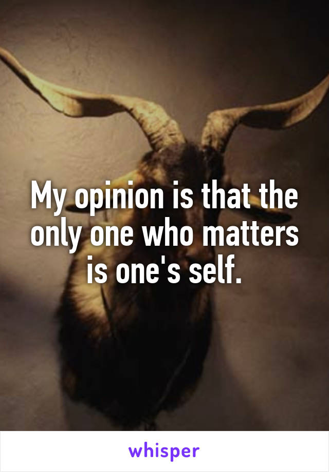 My opinion is that the only one who matters is one's self.