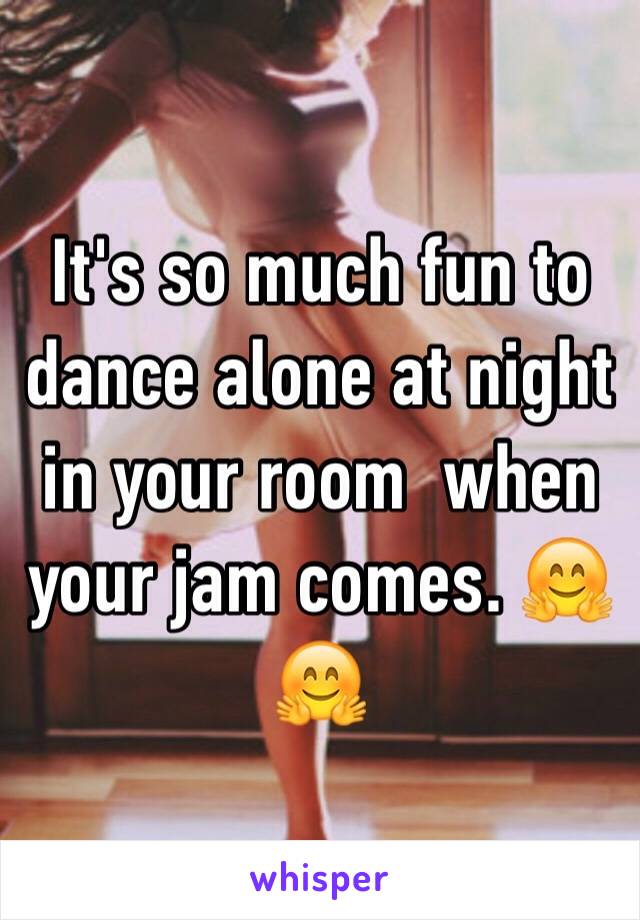 It's so much fun to dance alone at night in your room  when your jam comes. 🤗🤗