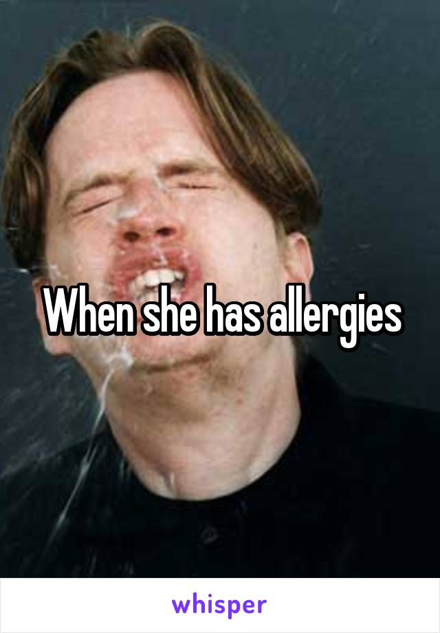 When she has allergies