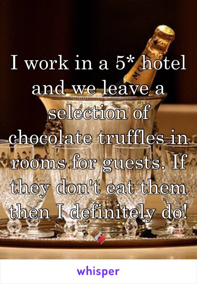 I work in a 5* hotel and we leave a selection of chocolate truffles in rooms for guests. If they don't eat them then I definitely do! 🍫