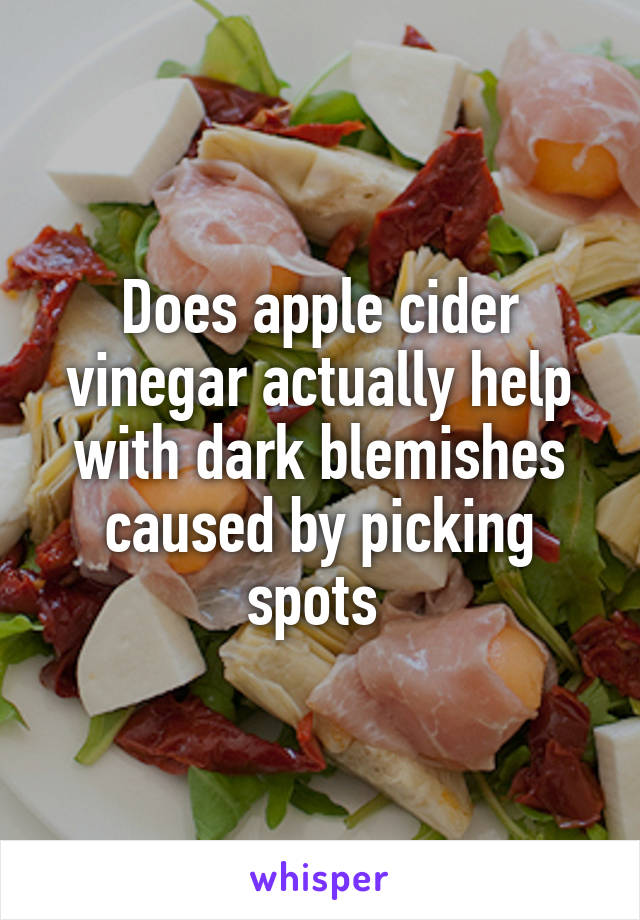 Does apple cider vinegar actually help with dark blemishes caused by picking spots 