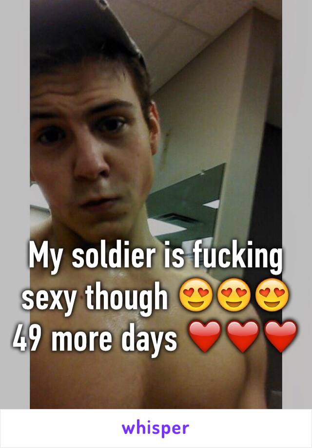 My soldier is fucking sexy though 😍😍😍
49 more days ❤️❤️❤️